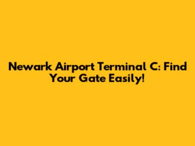 Newark Airport Terminal C: Find Your Gate Easily!