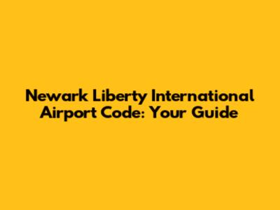 Newark Liberty International Airport Code: Your Guide