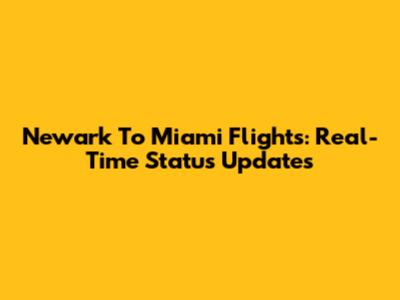 Newark To Miami Flights: Real-Time Status Updates