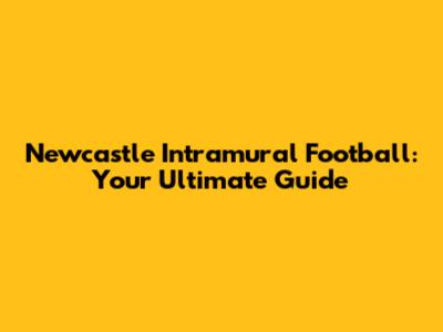 Newcastle Intramural Football: Your Ultimate Guide