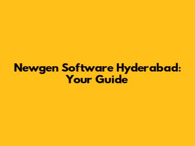 Newgen Software Hyderabad: Your Guide