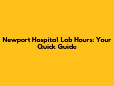 Newport Hospital Lab Hours: Your Quick Guide