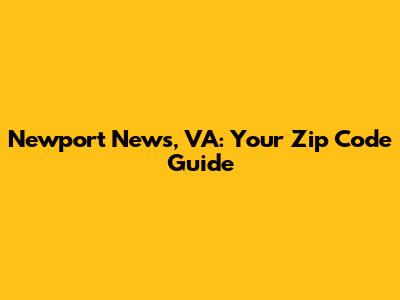 Newport News, VA: Your Zip Code Guide