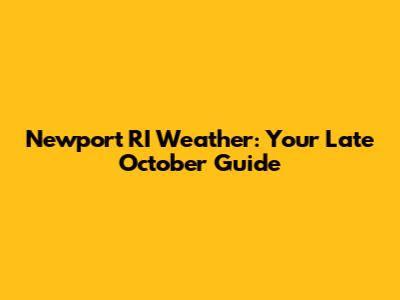 Newport RI Weather: Your Late October Guide