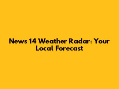 News 14 Weather Radar: Your Local Forecast