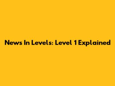 News In Levels: Level 1 Explained