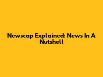 Newscap Explained: News In A Nutshell
