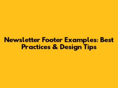 Newsletter Footer Examples: Best Practices & Design Tips