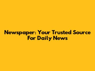 Newspaper: Your Trusted Source For Daily News