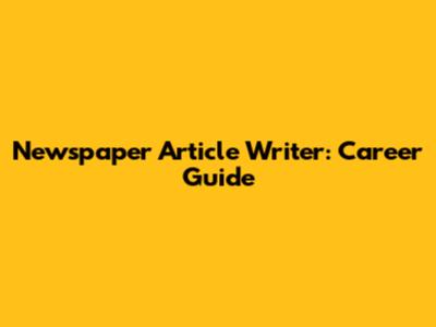 Newspaper Article Writer: Career Guide