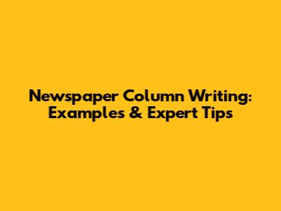 Newspaper Column Writing: Examples & Expert Tips