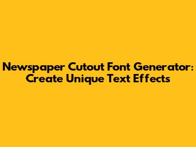 Newspaper Cutout Font Generator: Create Unique Text Effects