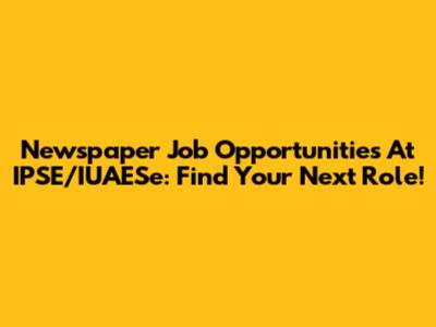 Newspaper Job Opportunities At IPSE/IUAESe: Find Your Next Role!