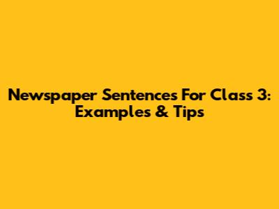 Newspaper Sentences For Class 3: Examples & Tips