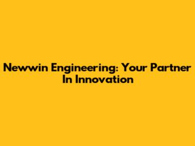 Newwin Engineering: Your Partner In Innovation