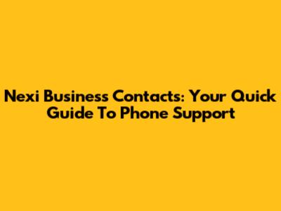 Nexi Business Contacts: Your Quick Guide To Phone Support