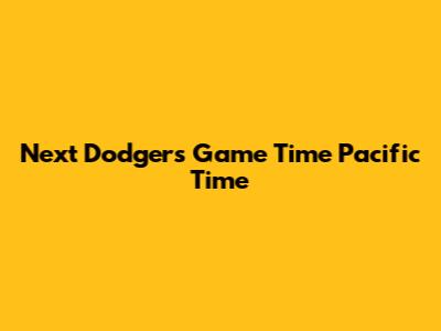 Next Dodgers Game Time Pacific Time