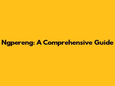 Ngpereng: A Comprehensive Guide