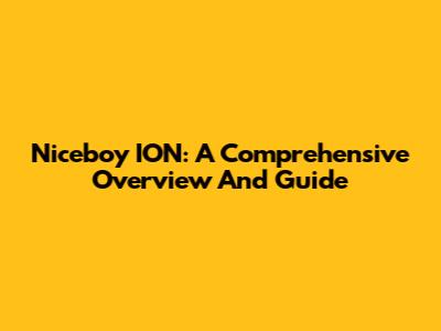 Niceboy ION: A Comprehensive Overview And Guide