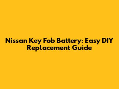 Nissan Key Fob Battery: Easy DIY Replacement Guide