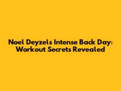 Noel Deyzel's Intense Back Day: Workout Secrets Revealed