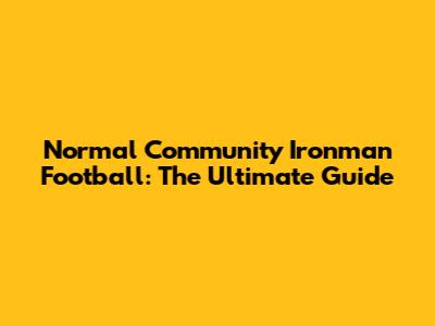 Normal Community Ironman Football: The Ultimate Guide