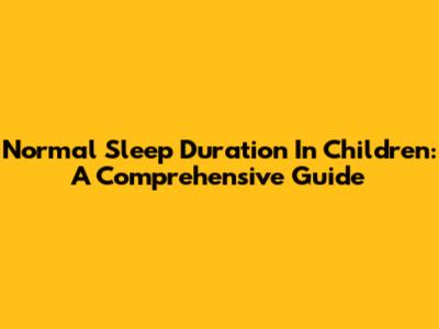 Normal Sleep Duration In Children: A Comprehensive Guide