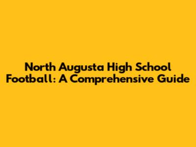 North Augusta High School Football: A Comprehensive Guide