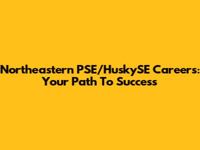 Northeastern PSE/HuskySE Careers: Your Path To Success