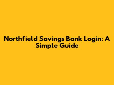 Northfield Savings Bank Login: A Simple Guide