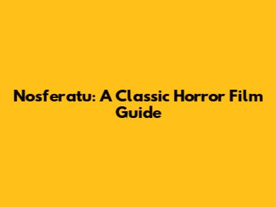 Nosferatu: A Classic Horror Film Guide