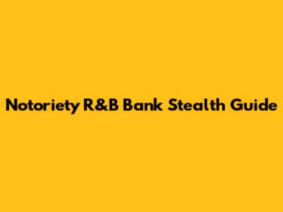 Notoriety R&B Bank Stealth Guide