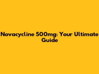 Novacycline 500mg: Your Ultimate Guide
