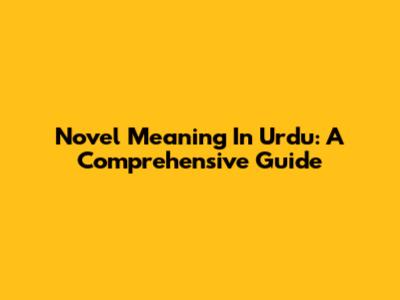 Novel Meaning In Urdu: A Comprehensive Guide