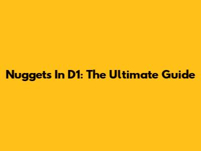 Nuggets In D1: The Ultimate Guide