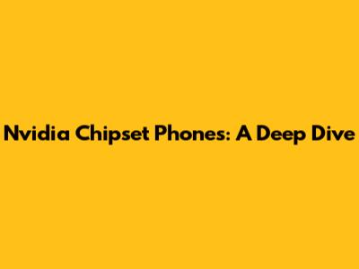 Nvidia Chipset Phones: A Deep Dive