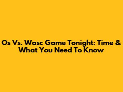 O's Vs. Wasc Game Tonight: Time & What You Need To Know