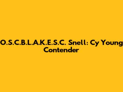 O.S.C.B.L.A.K.E.S.C. Snell: Cy Young Contender
