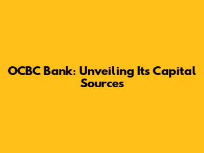 OCBC Bank: Unveiling Its Capital Sources