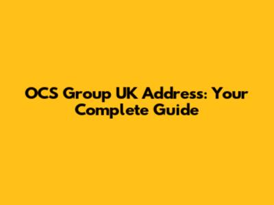 OCS Group UK Address: Your Complete Guide