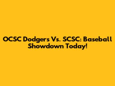 OCSC Dodgers Vs. SCSC: Baseball Showdown Today!