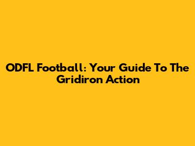 ODFL Football: Your Guide To The Gridiron Action