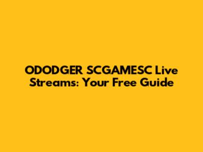 ODODGER SCGAMESC Live Streams: Your Free Guide