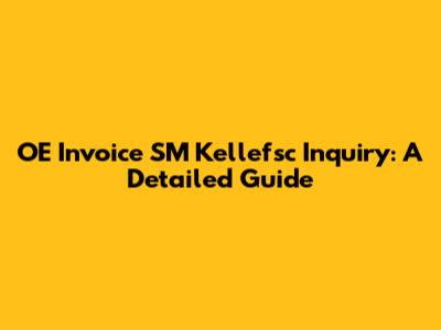 OE Invoice SM Kellefsc Inquiry: A Detailed Guide