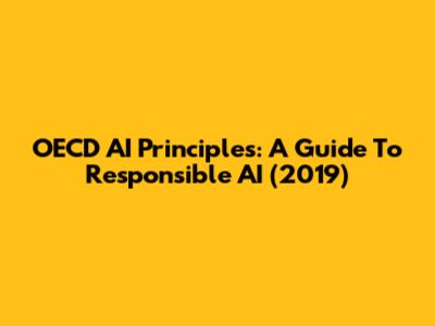 OECD AI Principles: A Guide To Responsible AI (2019)
