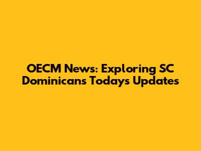 OECM News: Exploring SC Dominican's Today's Updates