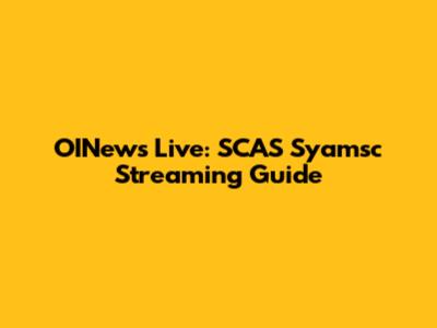 OINews Live: SCAS Syamsc Streaming Guide