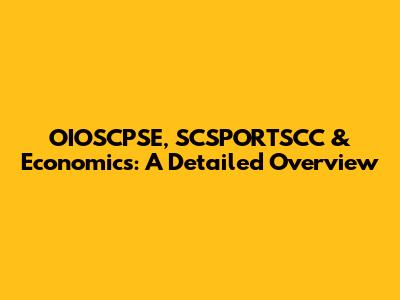 OIOSCPSE, SCSPORTSCC & Economics: A Detailed Overview