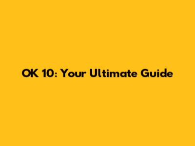 OK 10: Your Ultimate Guide