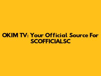 OKIM TV: Your Official Source For SCOFFICIALSC